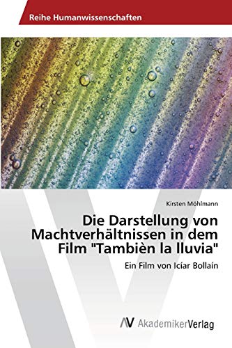 Die Darstellung von Machtverhältnissen in dem Film Tambièn la lluvia: Ein Film von Icíar Bollaín