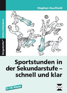 Sportstunden in der Sek I - schnell und klar: 5. bis 10. Klasse: Mit Stundenbildern zu allen relevanten Schulsportbereichen. 5. bis 10. Klasse