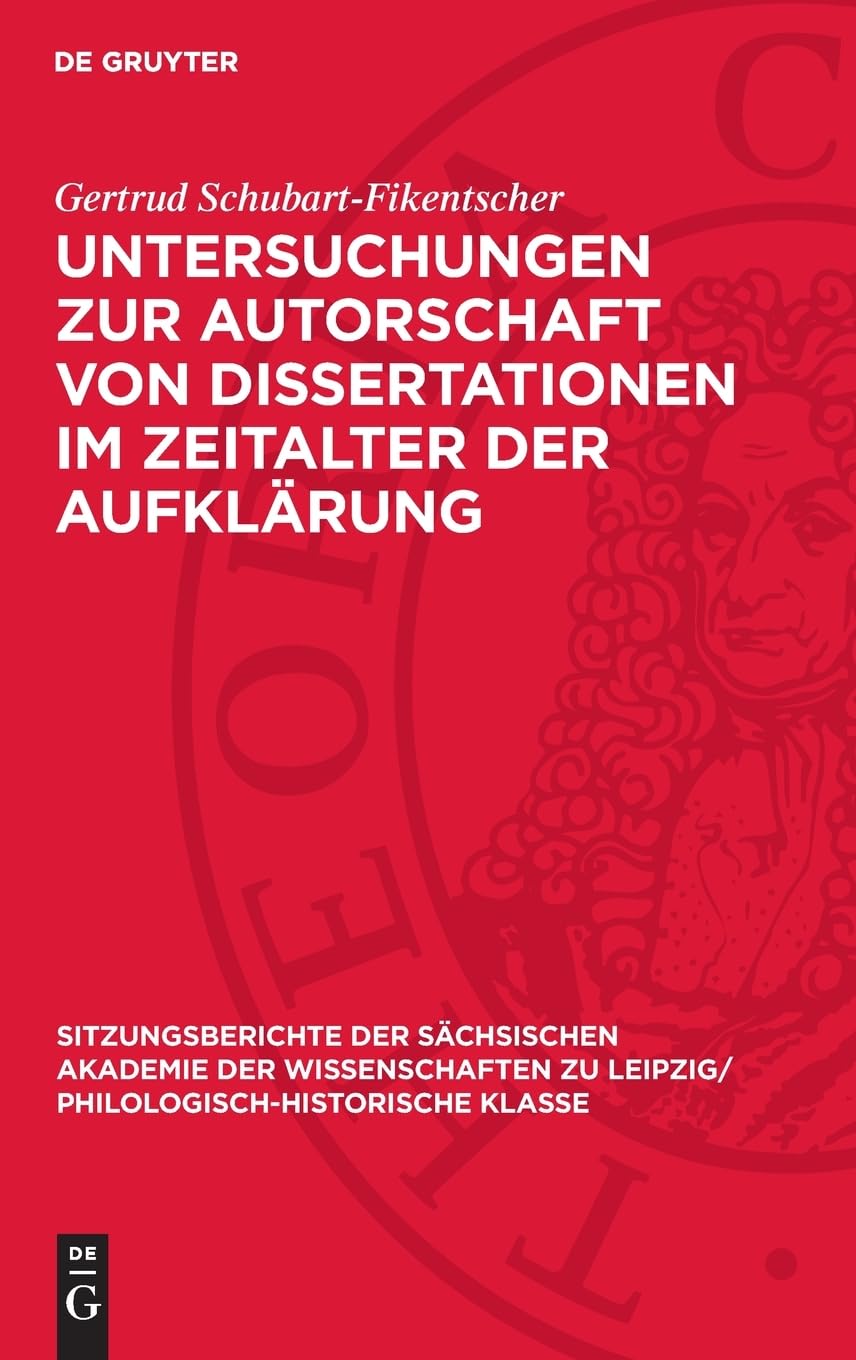 Untersuchungen zur Autorschaft von Dissertationen im Zeitalter der Aufklärung (Sitzungsberichte der Sächsischen Akademie der Wissenschaften zu Leipzig/ Philologisch-Historische Klasse, 114,5)