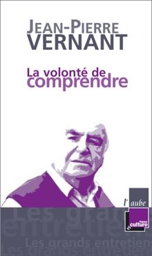 La volonté de comprendre : entretiens avec Jean-Pierre Vernant