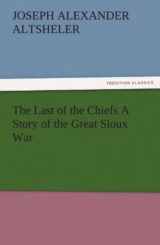 The Last of the Chiefs A Story of the Great Sioux War (TREDITION CLASSICS)