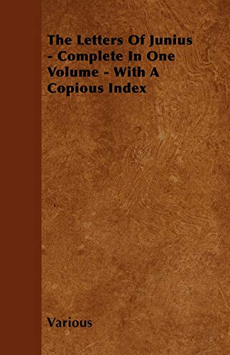 The Letters of Junius - Complete in One Volume - With a Copious Index