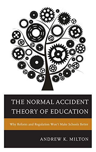 The Normal Accident Theory of Education: Why Reform and Regulation Won't Make Schools Better