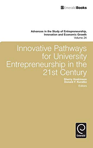 Innovative Pathways for University Entrepreneurship in the 21st Century (Advances in the Study of Entrepreneurship Innovation and Economic Growth, 24, Band 24)
