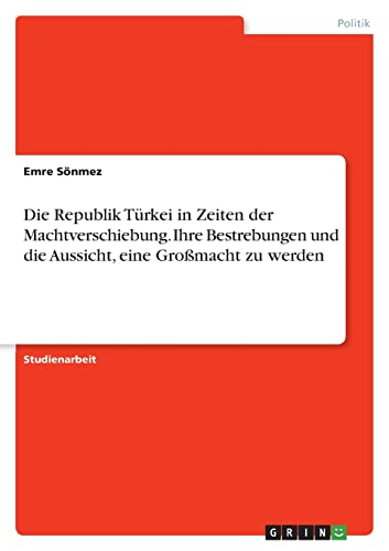 Die Republik Türkei in Zeiten der Machtverschiebung. Ihre Bestrebungen und die Aussicht, eine Großmacht zu werden