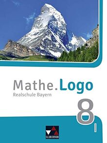 Mathe.Logo – Bayern - neu / Realschule Bayern: Mathe.Logo – Bayern - neu / Mathe.Logo Bayern 8 I – neu: Realschule Bayern