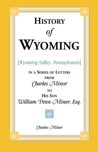 History of Wyoming (Valley, Pennsylvania) in a Series of Letters from Charles Minor to His Son William Penn Miner, Esq.