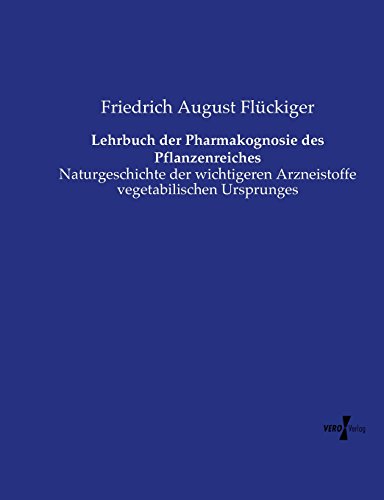 Lehrbuch der Pharmakognosie des Pflanzenreiches: Naturgeschichte der wichtigeren Arzneistoffe vegetabilischen Ursprunges