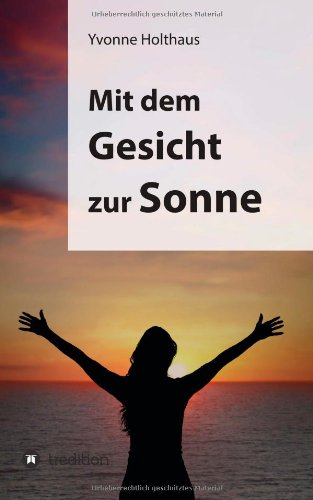 Mit dem Gesicht zur Sonne: Autobiographie von Yvonne Holthaus