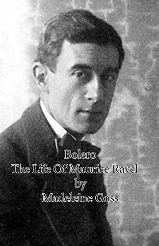 Madeleine Goss Bolero - The Life Of Maurice Ravel
