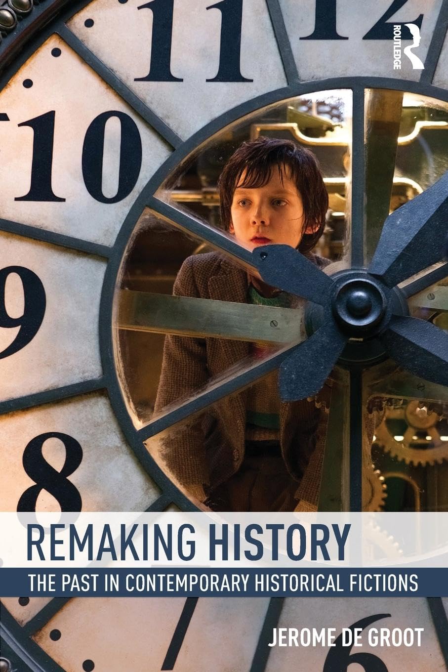 Remaking History: The Past in Contemporary Historical Fictions