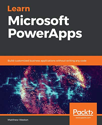 Matthew Weston Learn Microsoft PowerApps, Build Customized Business Applications Without Writing Any Code