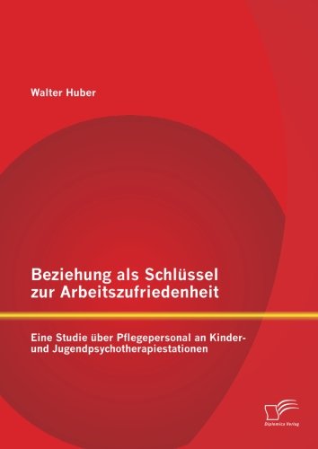 Beziehung als Schlüssel zur Arbeitszufriedenheit: Eine Studie über Pflegepersonal an Kinder- und Jugendpsychotherapiestationen