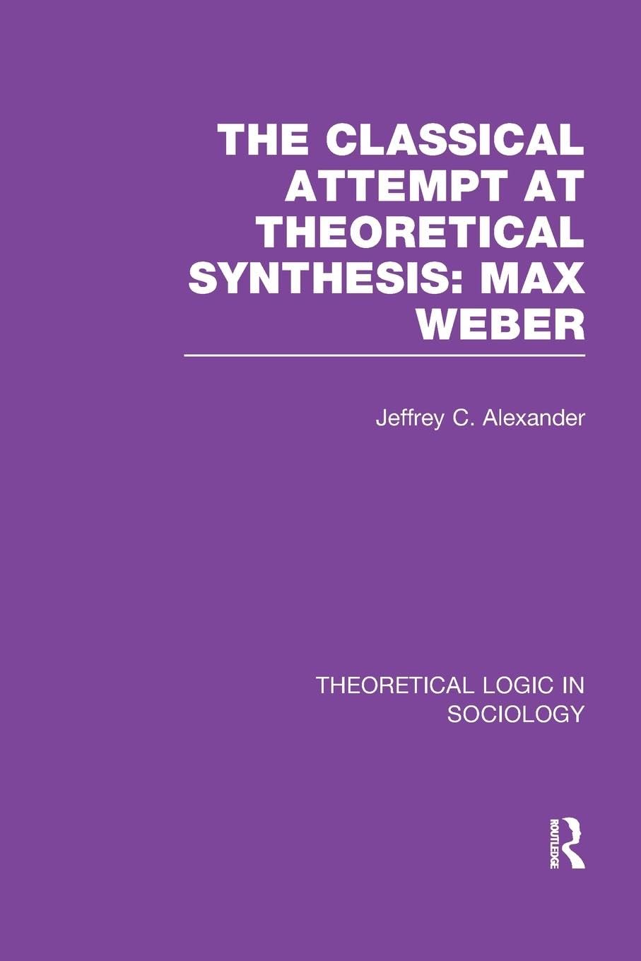 Classical Attempt at Theoretical Synthesis (Theoretical Logic in Sociology): Max Weber