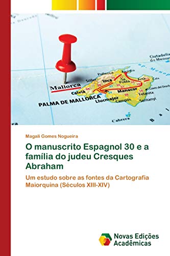 O manuscrito Espagnol 30 e a família do judeu Cresques Abraham: Um estudo sobre as fontes da Cartografia Maiorquina (Séculos XIII-XIV)