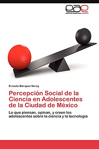 Percepción Social de la Ciencia en Adolescentes de la Ciudad de México: Lo que piensan, opinan, y creen los adolescentes sobre la ciencia y la tecnología