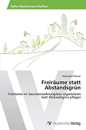 Freiräume statt Abstandsgrün: Freiräume im Geschosswohnungsbau organisieren statt Abstandsgrün pflegen