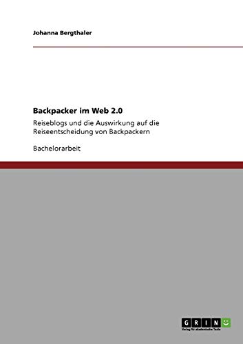 Backpacker im Web 2.0: Reiseblogs und die Auswirkung auf die Reiseentscheidung von Backpackern