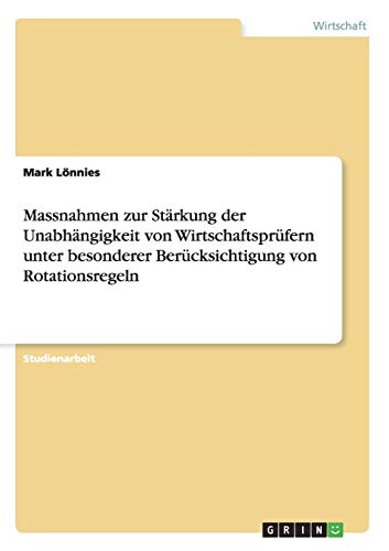 Massnahmen zur Stärkung der Unabhängigkeit von Wirtschaftsprüfern unter besonderer Berücksichtigung von Rotationsregeln