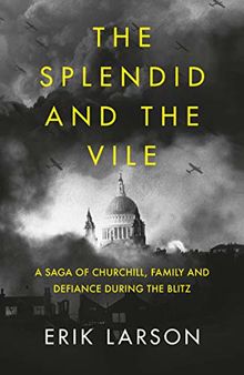 The Splendid And The Vile: A Saga Of Churchill, Family And Defiance During The Blitz