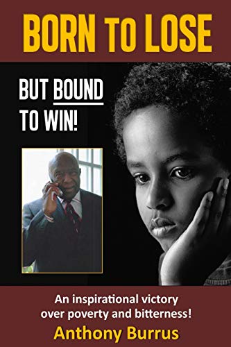 Born to Lose, But Bound to Win: An Inspirational Victory Over Poverty and Bitterness!