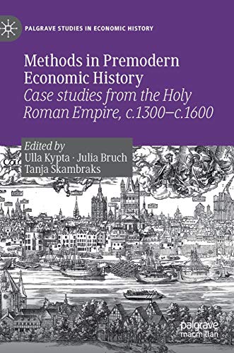 Methods in Premodern Economic History: Case studies from the Holy Roman Empire, c.1300-c.1600 (Palgrave Studies in Economic History)