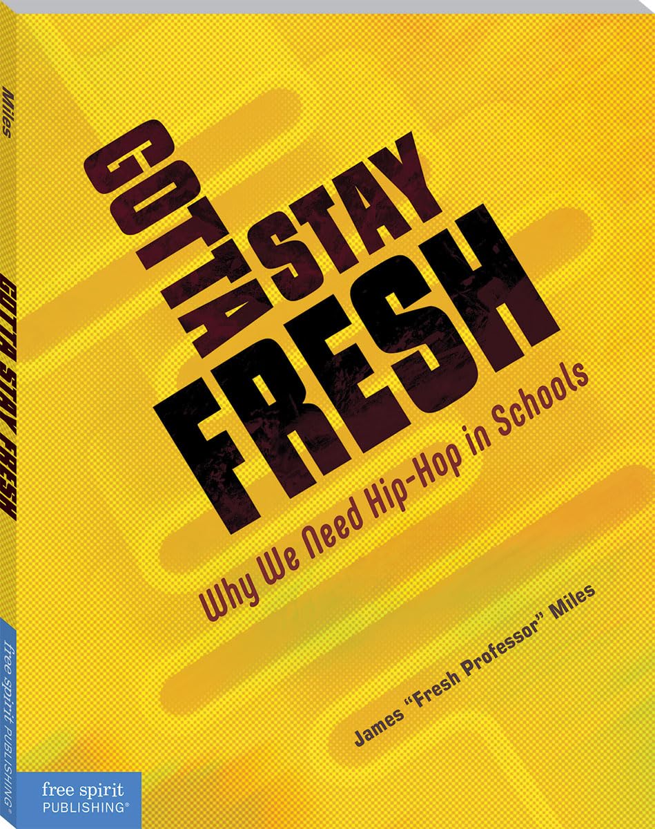 Gotta Stay Fresh: Why We Need Hip-Hop in Schools (Free Spirit Professional)