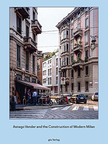 Adam Caruso Asnago And Vender And The Construction Of Modern Milan (Gta Publishers - The Limits Of Modernism - A Forgotten Gener)