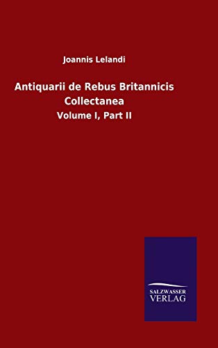 Antiquarii de Rebus Britannicis Collectanea: Volume I, Part II