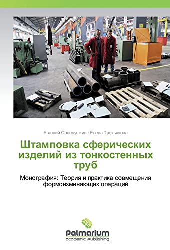 Shtampovka sfericheskih izdelij iz tonkostennyh trub: Monografiya: Teoriya i praktika sovmeshheniya formoizmenyajushhih operacij