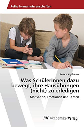 Was SchülerInnen dazu bewegt, ihre Hausübungen (nicht) zu erledigen: Motivation, Emotionen und Lernen