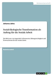 Sozial-ökologische Transformation als Auftrag für die Soziale Arbeit: Zur Relevanz von imperialer Lebensweise, Klimagerechtigkeit und Postwachstum für die Soziale Arbeit