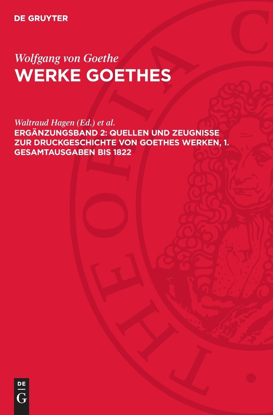 Quellen und Zeugnisse zur Druckgeschichte von Goethes Werken, 1. Gesamtausgaben bis 1822: AVWGOE-B, Ergänzungsband 2 (Wolfgang von Goethe: Werke Goethes)