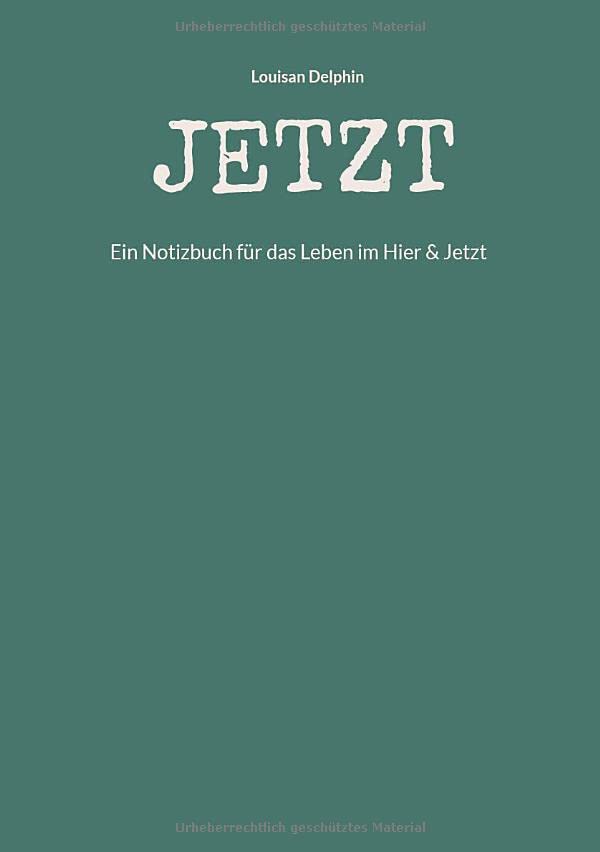 JETZT: Ein Notizbuch für das Leben im Hier & Jetzt