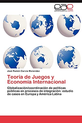 Teoría de Juegos y Economía Internacional: Globalización/coordinación de políticas públicas en procesos de integración: estudio de casos en Europa y América Latina