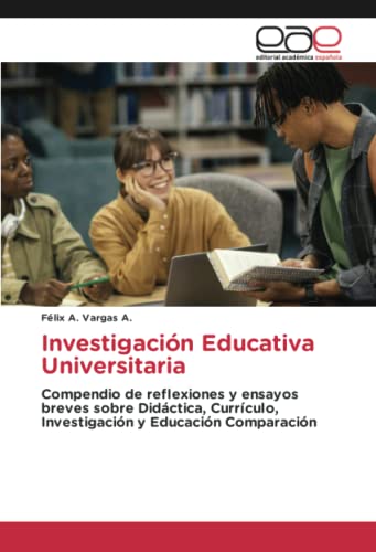 Investigación Educativa Universitaria: Compendio de reflexiones y ensayos breves sobre Didáctica, Currículo, Investigación y Educación Comparación