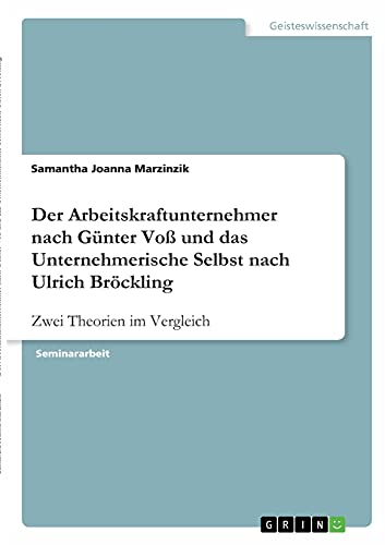 Der Arbeitskraftunternehmer nach Günter Voß und das Unternehmerische Selbst nach Ulrich Bröckling: Zwei Theorien im Vergleich
