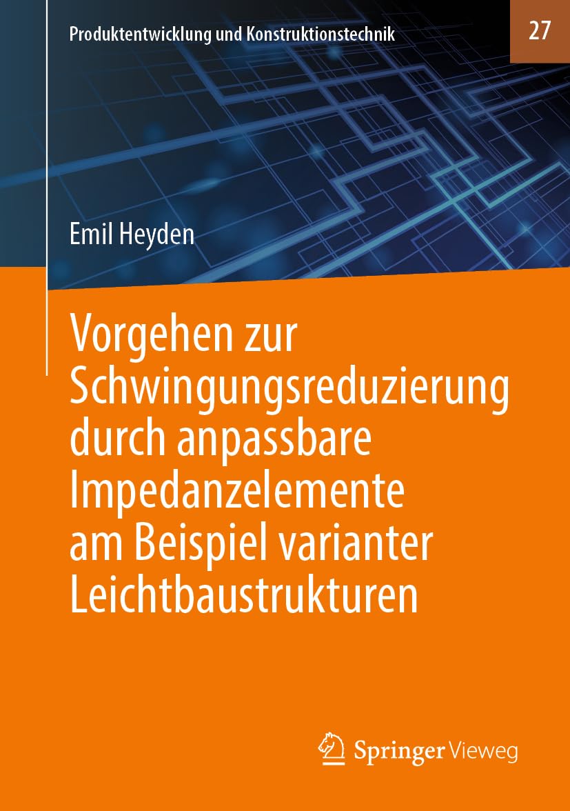 Vorgehen zur Schwingungsreduzierung durch anpassbare Impedanzelemente am Beispiel varianter Leichtbaustrukturen (Produktentwicklung und Konstruktionstechnik, 27, Band 27)