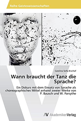 Wann braucht der Tanz die Sprache?: Ein Diskurs mit dem Einsatz von Sprache als choreographisches Mittel anhand zweier Werke von P. Bausch und W. Forsythe