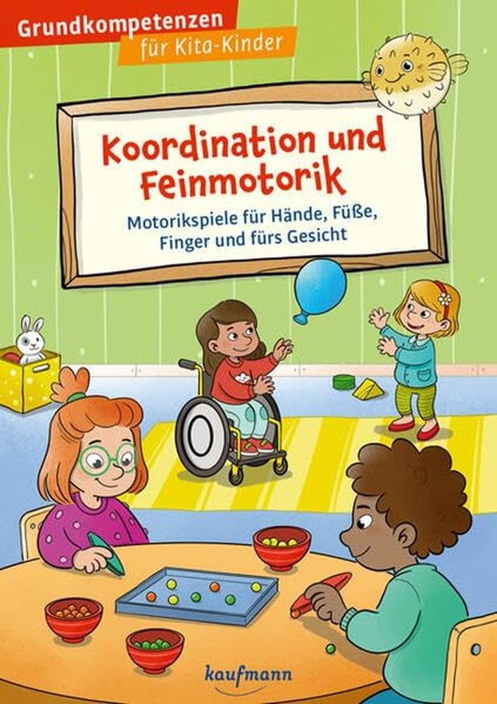 Koordination und Feinmotorik: Motorikspiele für Hände, Füße, Finger und fürs Gesicht (Grundkompetenzen für Kita-Kinder)
