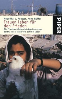 Frauen leben für den Frieden: Die Friedensnobelpreisträgerinnen von Bertha von Suttner bis Schirin Ebadi