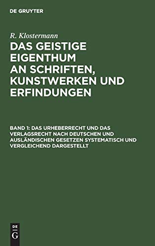 Das Urheberrecht und das Verlagsrecht nach deutschen und ausländischen Gesetzen systematisch und vergleichend dargestellt: Nebst einem Anhange: Das ... an Schriften, Kunstwerken und Erfindungen)