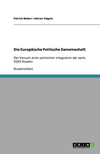 Die Europäische Politische Gemeinschaft: Der Versuch einer politischen Integration der sechs EGKS-Staaten