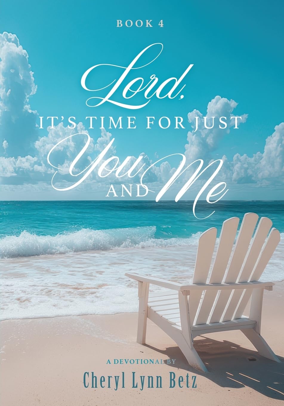 Lord, It's Time for Just You and Me: Book 4