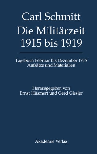 Carl Schmitt - Die Militärzeit 1915 bis 1919. Tagebuch Februar bis Dezember 1915. Aufsätze und Materialien