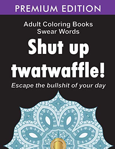 Adult Coloring Books Swear words: Shut up twatwaffle : Escape the Bullshit of your day : Stress Relieving Swear Words black background Designs (Volume 1)