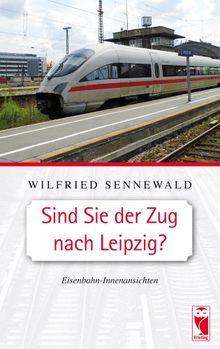 Sind Sie der Zug nach Leipzig?: Eisenbahn-Innenansichten