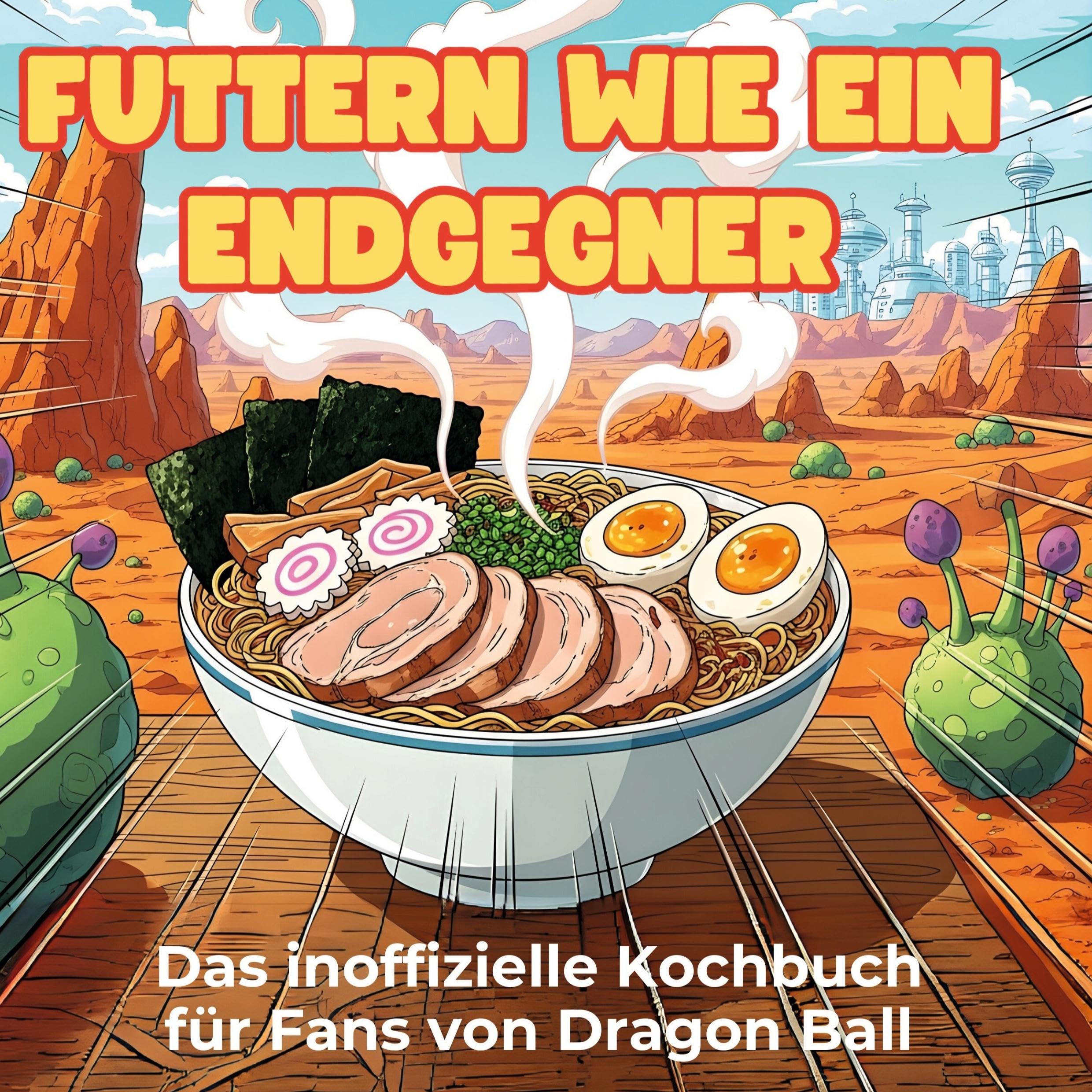 Das inoffizielle Kochbuch für Fans von Dragon Ball: Futtern wie ein Endgegner