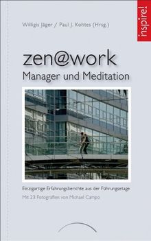 zen@work - Manager und Meditation: Einzigartige Erfahrungsberichte aus der Führungsetage