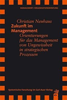 Zukunft im Management. Orientierungen für das Management von Ungewissheit in strategischen Prozessen
